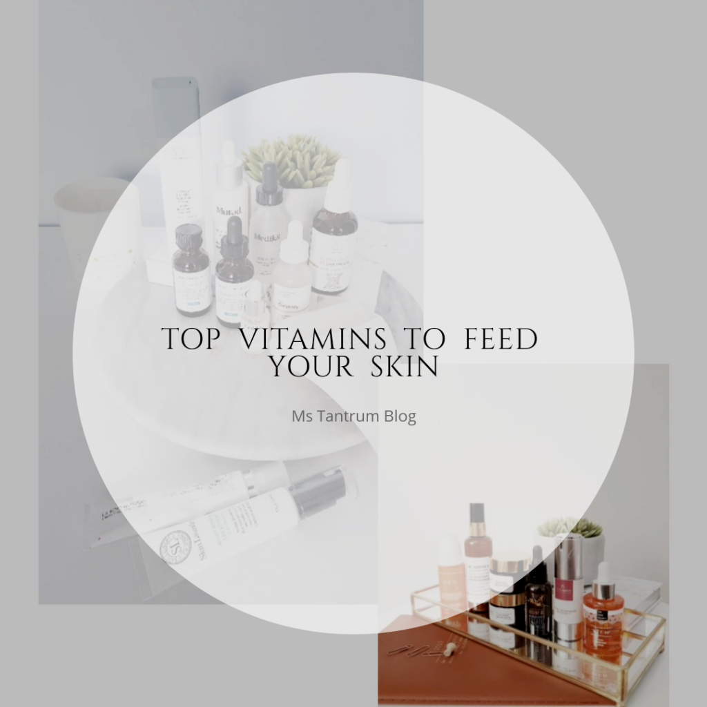 Top Vitamins to feed your skin - Ms Tantrum Blog